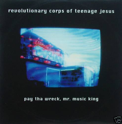 Revolutionary Corps Of Teenage Jesus : Pay Tha Wreck, Mr. Music King